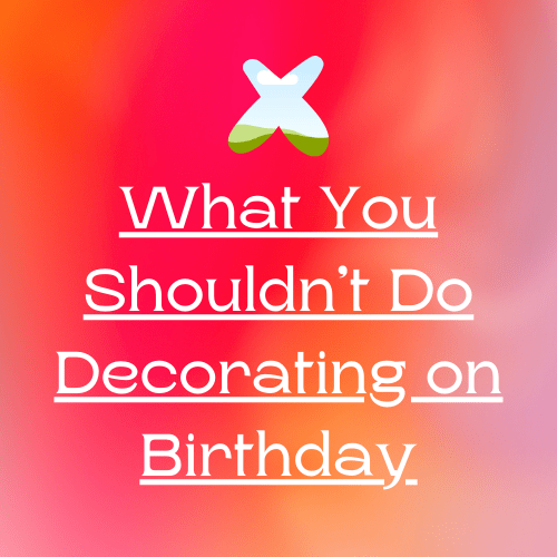 What-You-Shouldnt-Do-Decorating-on-Birthday